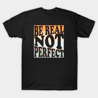 be real not perfect sarcastic design T-Shirt